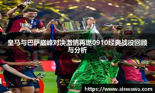 皇马与巴萨巅峰对决激情再燃0910经典战役回顾与分析